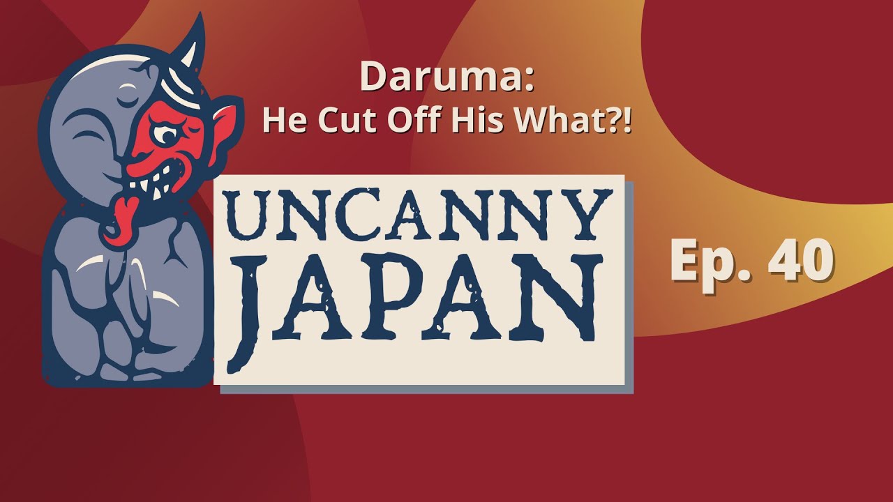 Daruma - He Cut Off His What?! (Ep. 40) - Uncanny Japan Podcast