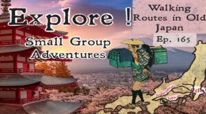 A graphic featuring a traditional Japanese pagoda with a sunset background, an illustration of a traveler carrying goods, and the text 'Explore! Small Group Adventures' along with 'Walking Routes in Old Japan, Ep. 165.' A map of Japan with marked routes is also included.