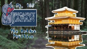 A digitally edited image featuring the Kinkaku-ji (Golden Pavilion) reflecting in a pond, surrounded by lush green trees in a serene outdoor setting. The text overlays include 'Ep. 166', 'Uncanny Japan', and 'The Golden Pavilion'.