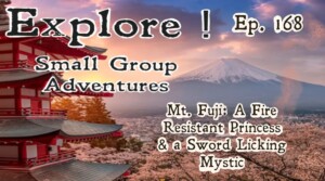 A colorful illustration featuring a traditional Japanese pagoda in the foreground, surrounded by cherry blossom trees, with Mt. Fuji in the background under a sunset sky. The text overlays read 'Explore! Small Group Adventures' and 'Mt. Fuji: A Fire Resistant Princess & a Sword Licking Mystic, Ep. 168.'